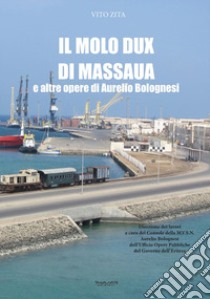 Il molo Dux di Massaua e altre opere di Aurelio Bolognesi libro di Zita Vito