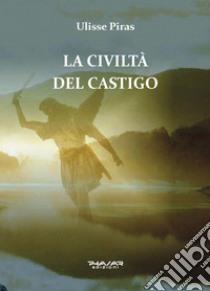 La civiltà del castigo libro di Piras Ulisse