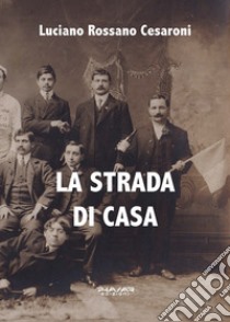 La strada di casa libro di Cesaroni Luciano Rossano