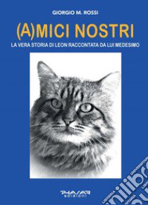 (A)mici nostri. La vera storia di Leon raccontata da lui medesimo libro di Rossi Giorgio Maria