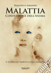 Malattia, confessione dell'anima. Il significato simbolico della malattia libro di Albanese Francesco