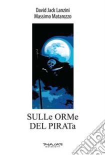 Sulle orme del pirata. Ediz. illustrata libro di Lanzini David Jack; Matarozzo Massimo