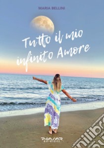 Tutto il mio infinito amore libro di Bellini Maria