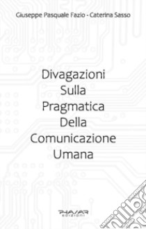 Divagazioni sulla pragmatica della comunicazione umana libro di Fazio Giuseppe Pasquale; Sasso Caterina