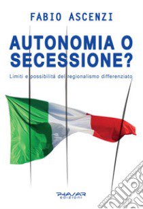 Autonomia o secessione? Limiti e possibilità del regionalismo differenziato libro di Ascenzi Fabio