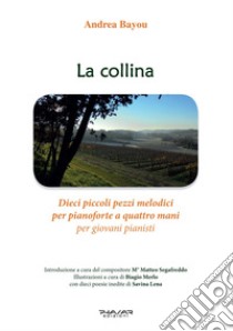 La collina. Dieci piccoli pezzi melodici per pianoforte a quattro mani per giovani pianisti libro di Bayou Andrea