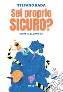 Sei proprio sicuro? Guida al lavoro 4.0 libro di Rada Stefano