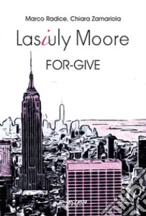 Lasiuly Moore. For-give libro di Radice Marco; Zamariola Chiara