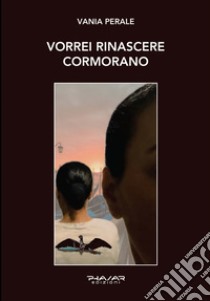 Vorrei rinascere cormorano libro di Perale Vania