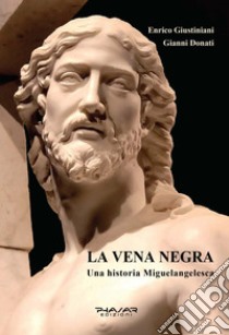 La vena negra. Una historia miguelangelesca libro di Giustiniani Enrico; Donati Gianni