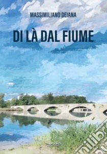 Di là dal fiume libro di Deiana Massimiliano