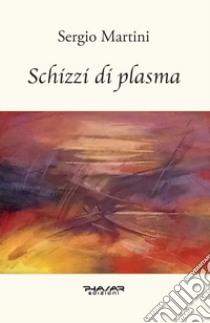 Schizzi di plasma libro di Martini Sergio