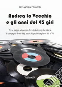 Andrea lo Vecchio e gli anni del 45 giri libro di Paolinelli Alessandro