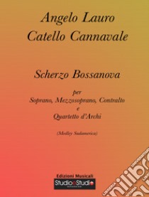 Scherzo bossanova. Medley sudamerica per soprano, mezzosoprano, contralto e quartetto d'archi. Spartito libro di Lauro Angelo; Cannavale Catello