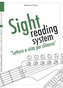Sight reading system. Lettura a vista per chitarra. Spartito libro di Greco Massimo
