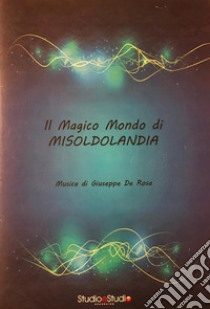 Magico mondo di Misoldolandia. Suite ballettistica. Spartito (Il) libro di De Rosa Giuseppe