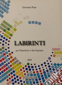 Labirinti per pianoforte e sax soprano. Spartito libro di Pepe Giovanni