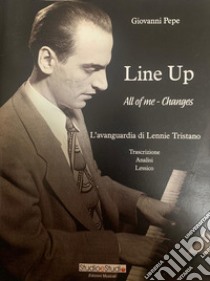 Line up. All of me-Changes. L'avanguardia di Lennie Tristano. Spartito libro di Pepe Giovanni