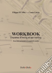 Workbook. Dispensa di teoria ed ear training libro di D'Allio Filippo; Canio Lucia