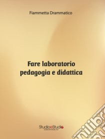 Fare laboratorio pedagogia e didattica libro di Drammatico Fiammetta