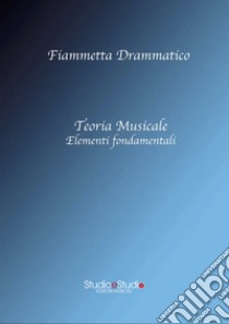 Teoria musicale, elementi fondamentali libro di Drammatico Fiammetta
