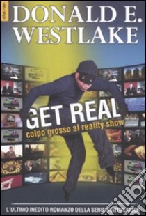 Get real. Colpo grosso al reality show libro di Westlake Donald E.