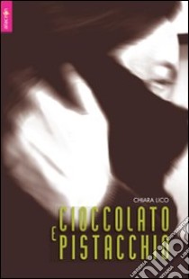 Cioccolato e pistacchio libro di Lico Chiara