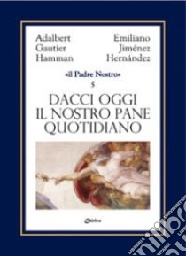 Dacci oggi il nostro pane quotidiano libro di Jiménez Hernandez Emiliano; Hamman Adalbert G.; Chirico A. (cur.)