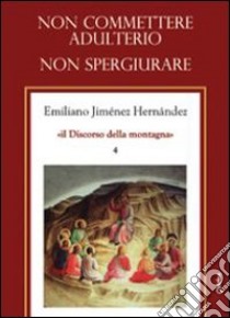 Non commettere adulterio. Non spergiurare libro di Jiménez Hernandez Emiliano; Chirico A. (cur.)