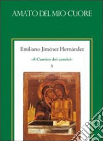 Il Cantico dei cantici. Vol. 3: Amato del mio cuore libro di Jiménez Hernandez Emiliano; Chirico A. (cur.)