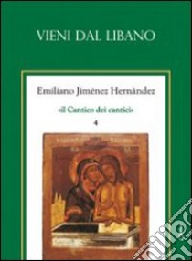Il cantico dei cantici. Vol. 4: Vieni dal Libano libro di Jiménez Hernandez Emiliano; Chirico A. (cur.)