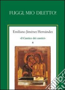 Il cantico dei cantici. Vol. 8: Fuggi mio diletto! libro di Jiménez Hernandez Emiliano; Chirico A. (cur.)