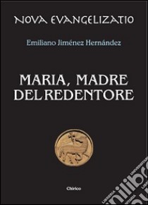 Maria, madre del Redentore libro di Jiménez Hernandez Emiliano; Chirico F. (cur.)