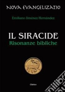 Il Siracide. Risonanze bibliche libro di Jiménez Hernandez Emiliano; Chirico A. (cur.)