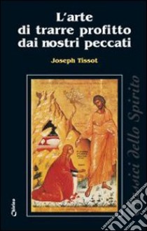 L'Arte di trarre profitto dai nostri peccati libro di Tissot Joseph