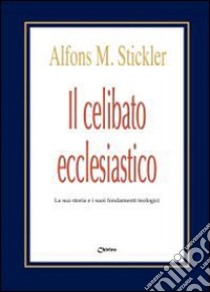 Il celibato ecclesiastico. La sua storia e i suoi fondamenti teologici libro di Stickler Alfons M.