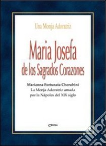 Maria Josefa de los Sagrados Corazones. Marianna Fortunata Cherubini. La Monja Adoratriz amada por la Nàpoles del XIX siglo libro