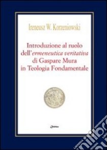 Introduzione al ruolo dell'«ermeneutica veritativa» di Gaspare Mura in Teologia Fondamentale libro di Korzeniowski Ireneusz W.