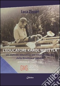 L'educatore Karol Wojtyla. Un metodo educativo per l'insegnamento della bioetica ai giovani libro di Zizzari Luca