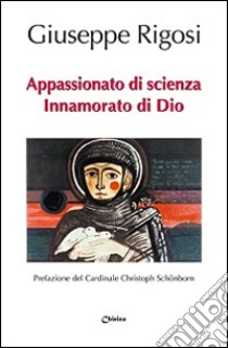 Appassionato di scienza, innamorato di Dio libro di Rigosi Giuseppe