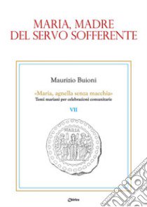 Maria, madre del servo sofferente libro di Buioni Maurizio