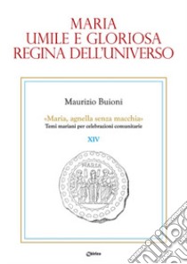 Maria, umile e gloriosa regina dell'universo libro di Buioni Maurizio