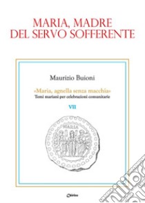 Maria, madre del servo sofferente libro di Buioni Maurizio