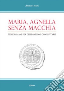 Maria, agnella senza macchia. Temi mariani per celebrazioni comunitarie libro