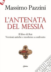 L'antenata del Messia. Il libro di Rut. Versioni antiche e moderne a confronto libro di Pazzini Massimo