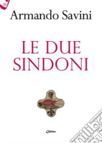 Le due sindoni libro di Savini Armando