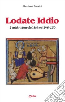 Lodate Iddio. I midrasim dei Salmi 146-150 libro di Pazzini Massimo