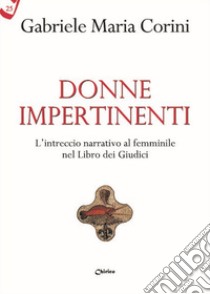 Donne impertinenti. L'intreccio narrativo al femminile nel Libro dei Giudici libro di Corini Gabriele Maria