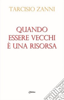 Quando essere vecchi è una risorsa libro di Zanni Tarcisio