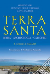 Terra Santa. Bibbia, archeologia, catechesi. Vol. 2: Galilea e Samaria libro di Lori Germano; Voltaggio Francesco Giosué; D'Ambrosi Mattia